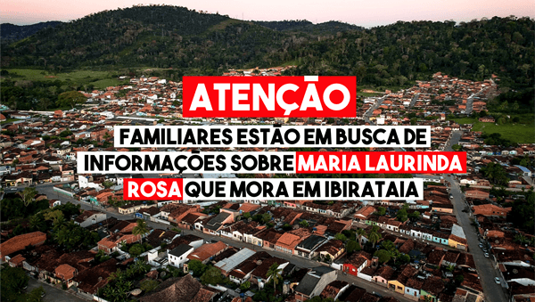 Familiares estão em busca de informações de Maria Laurinda Rosa que mora em Ibirataia