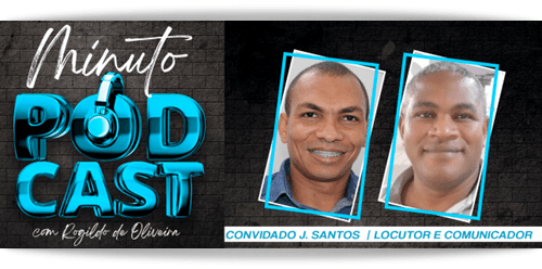 No 008 episódio do Minuto PodCast com Rogildo de Oliveira,  a presença ilustre de J. Santos, Locutor e Comunicador! ; confira