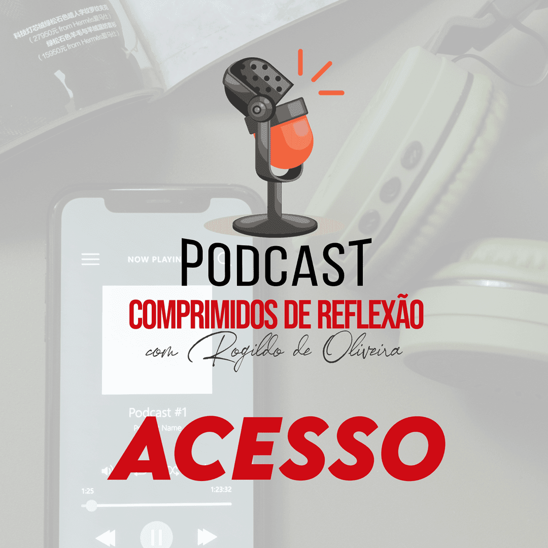 PODCAST - Comprimidos de Reflexão com Rogildo de Oliveira Tema: Acesso