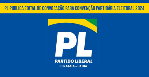 PL Publica Edital de Convocação para Convenção Partidária Eleitoral 2024 em Ibirataia
