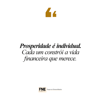 Prosperidade é Individual. Cada um constrói a vida financeira que merece.