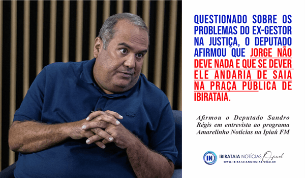 Ibirataia: Deputado afirma que se ex-gestor deve alguma coisa ele andaria de saia em praça pública
