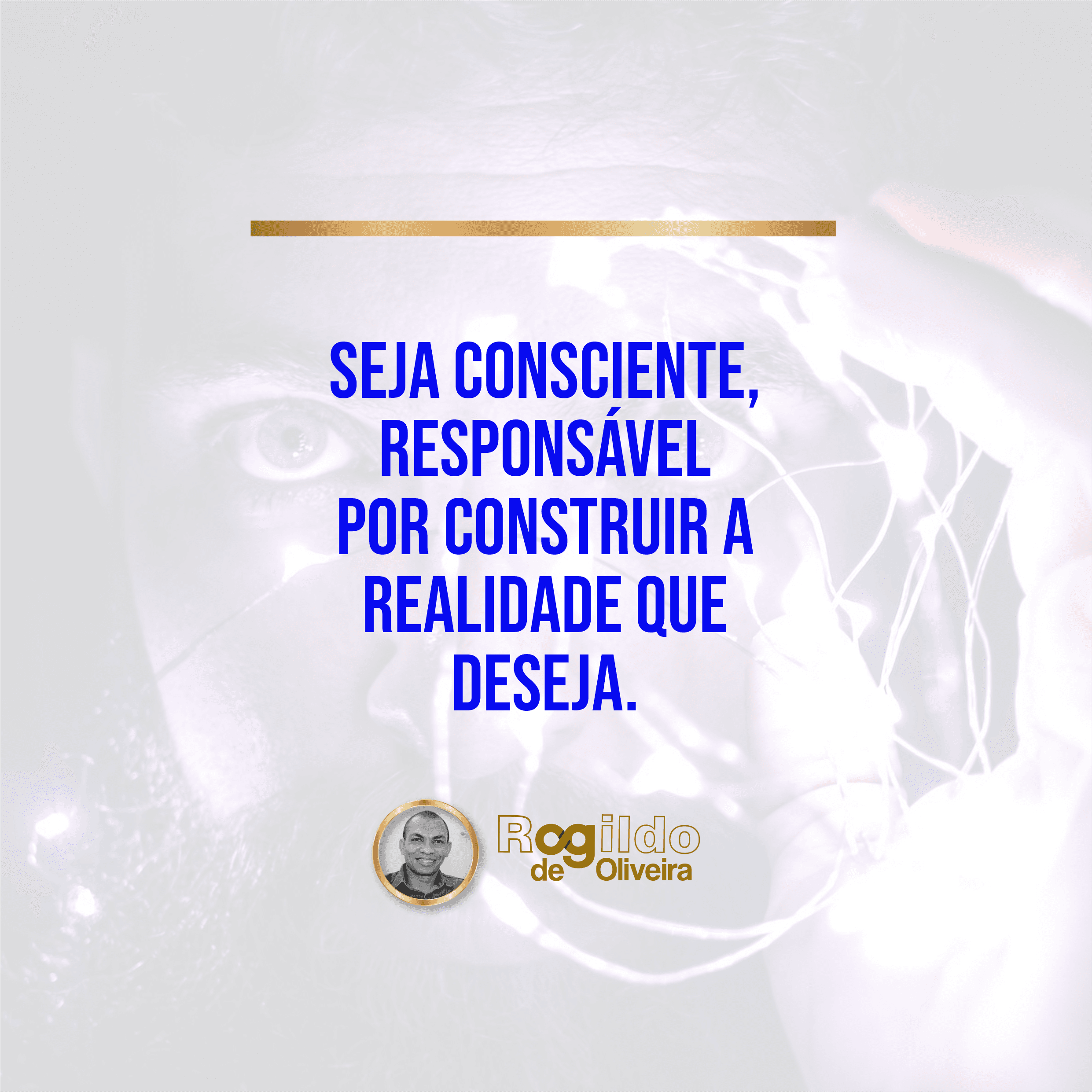 Reflexão: Seja consciente, responsável por construir a realidade que deseja