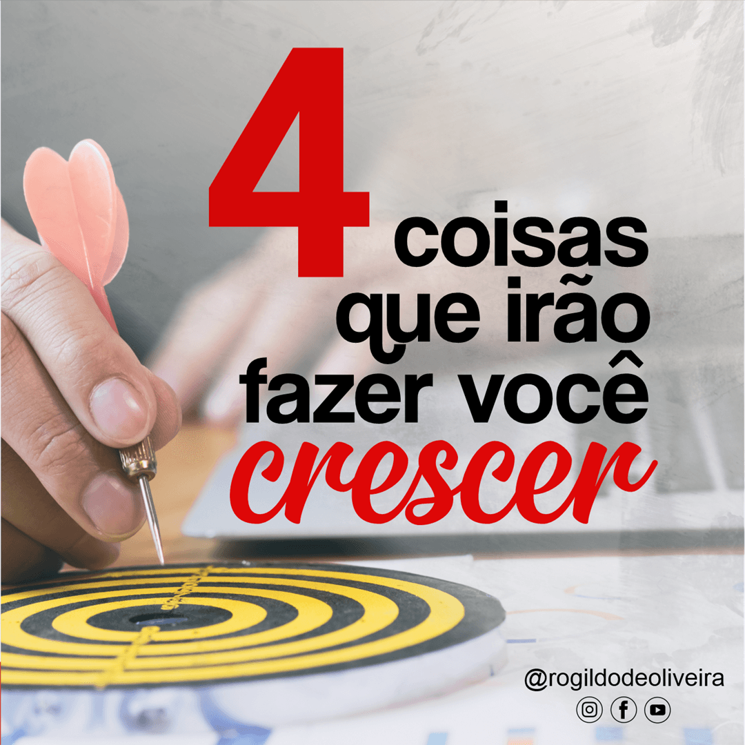 4 COISAS QUE IRÃO FAZER VOCÊ CRESCER | ROGILDO DE OLIVEIRA
