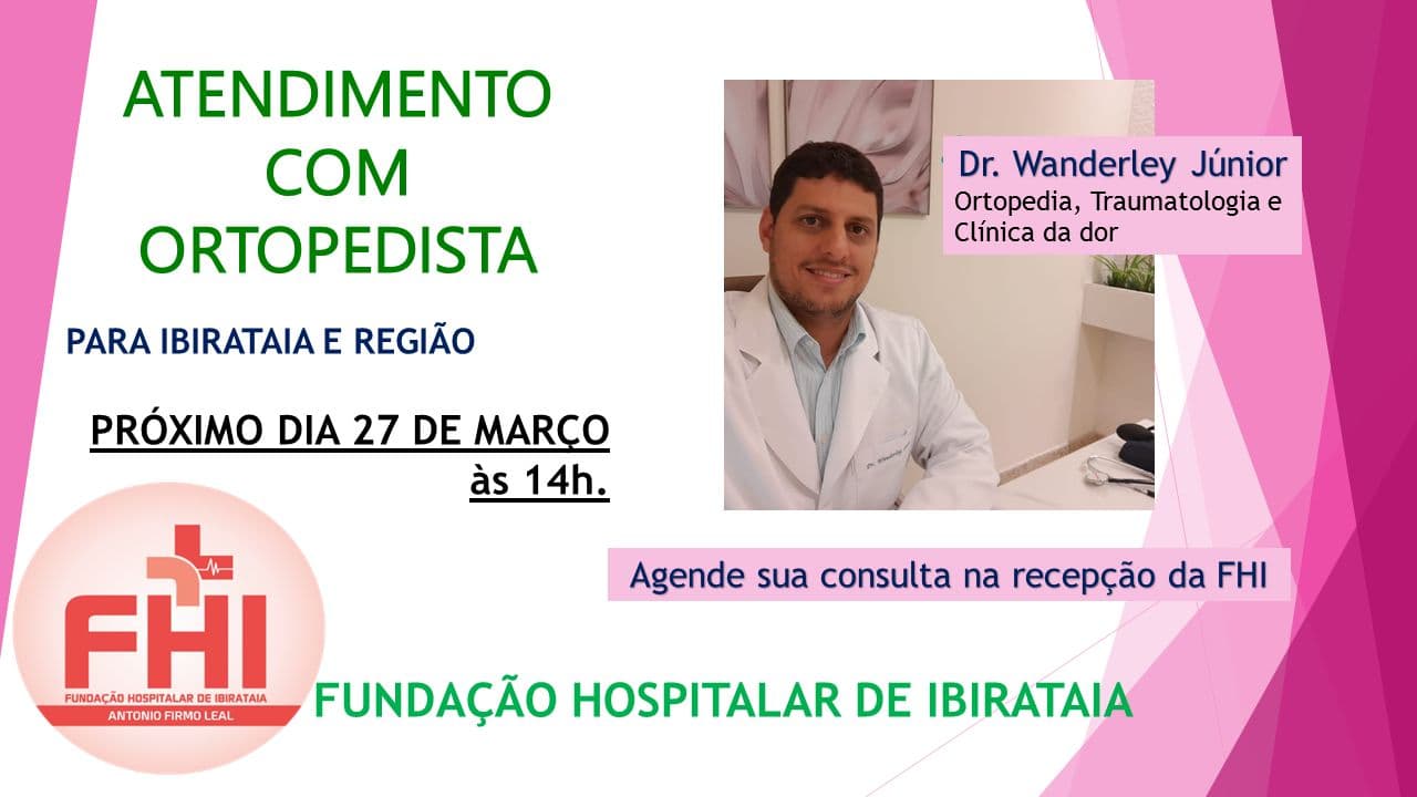 Dia 27 de março de 2023 tem atendimento com o ortopedista Dr. Wanderley Júnior na Fundação Hospitalar de Ibirataia