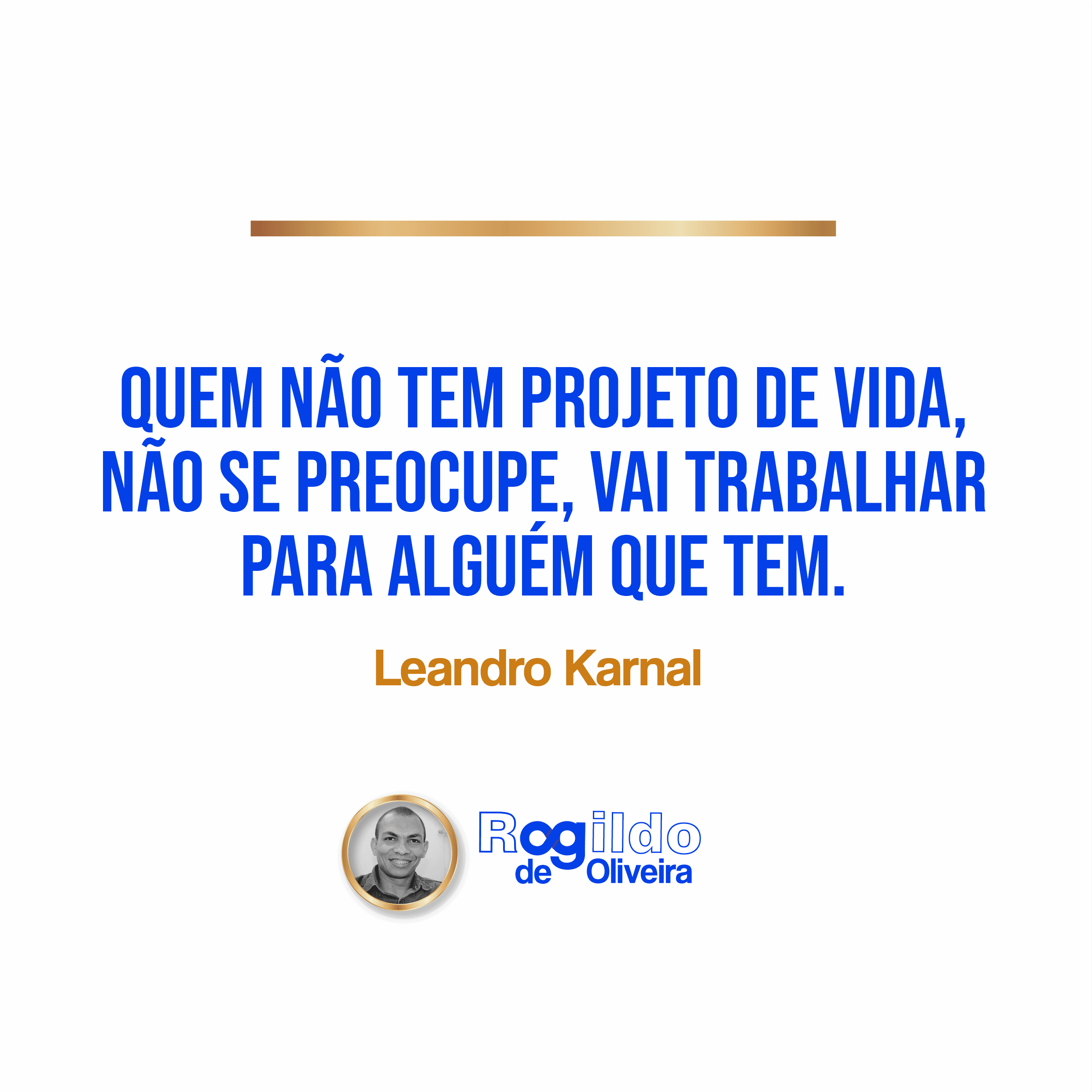"Quem não tem projeto de vida não se preocupe, vai trabalhar para quem tem." | Leandro Karnal