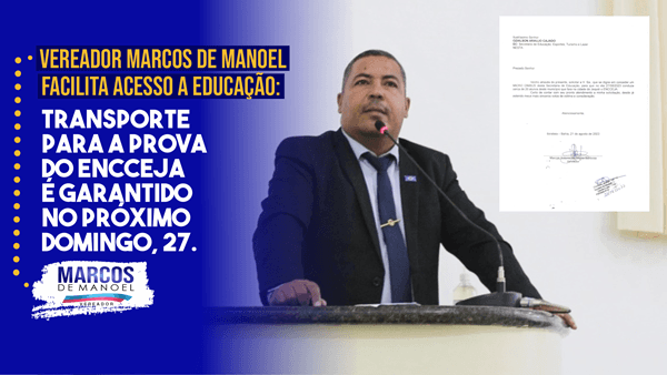 Vereador Marcos de Manoel Facilita Acesso à Educação: Transporte para Prova do ENCCEJA é garantido no próximo domingo, 27