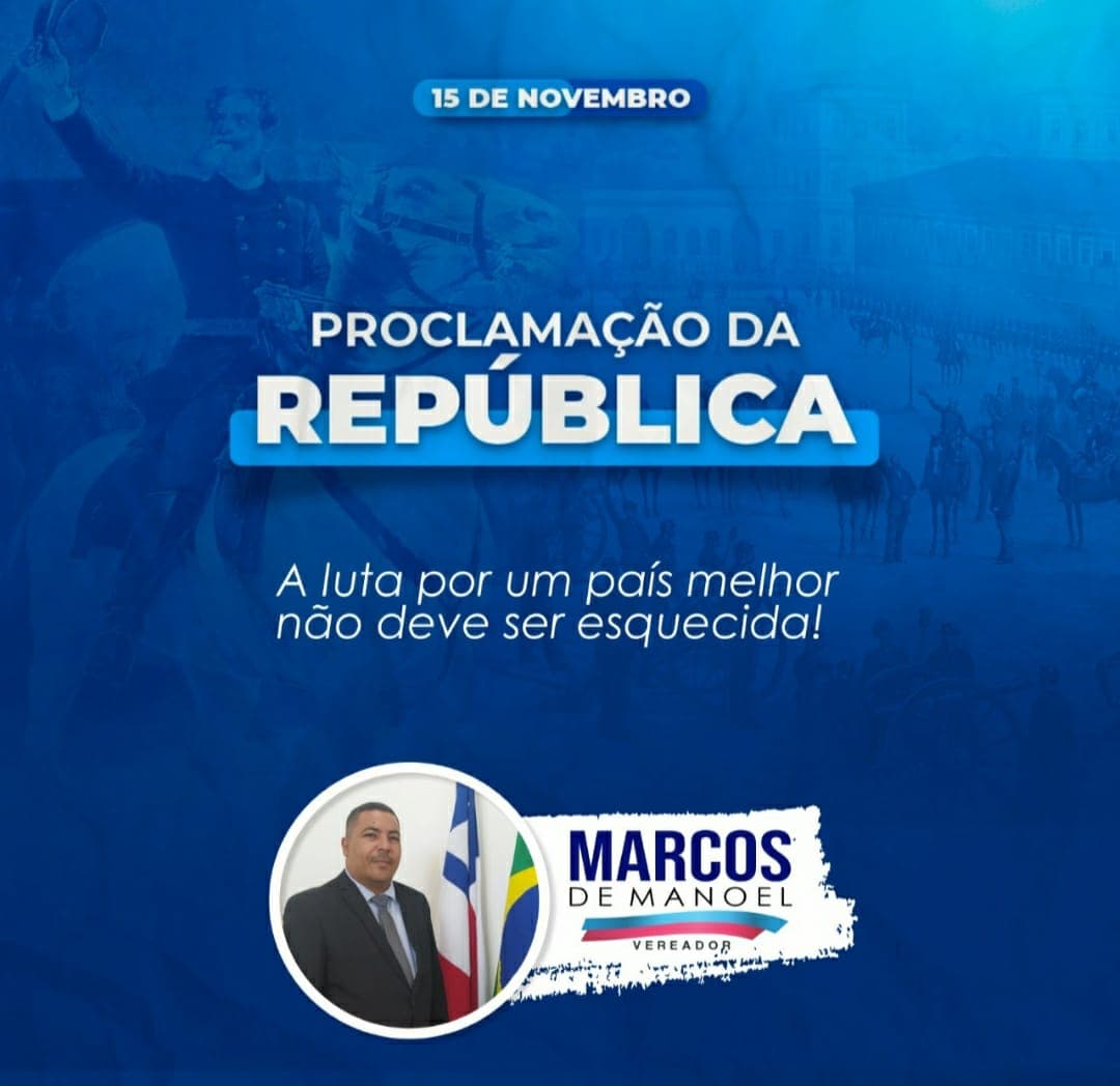 15 de novembro | Dia da Proclamação da República | Vereador Marcos de Manoel